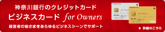 神奈川銀行のクレジットカード ビジネスカード for Owners 経営者の皆さまをあらゆるビジネスシーンでサポート